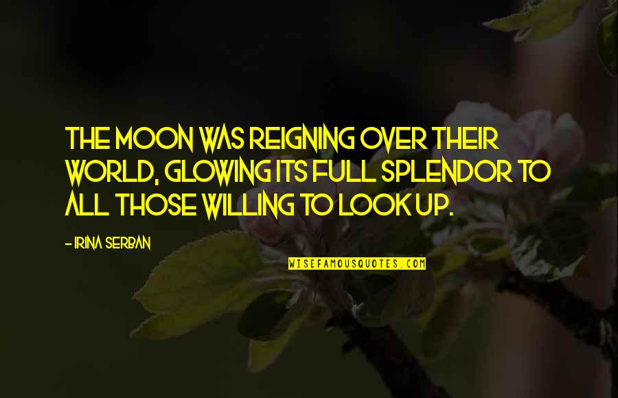 Up All Night Quotes By Irina Serban: The moon was reigning over their world, glowing Up All Night Quotes By Irina Serban: The moon was reigning over their world, glowing
