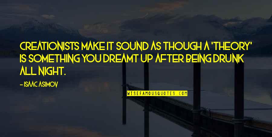 Up All Night Quotes By Isaac Asimov: Creationists make it sound as though a 'theory' Up All Night Quotes By Isaac Asimov: Creationists make it sound as though a 'theory'
