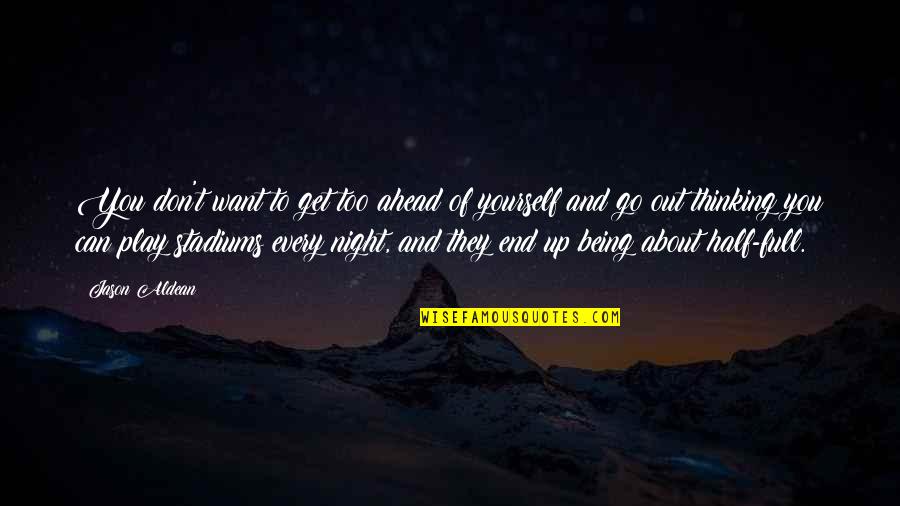 Up All Night Thinking About You Quotes By Jason Aldean: You don't want to get too ahead of