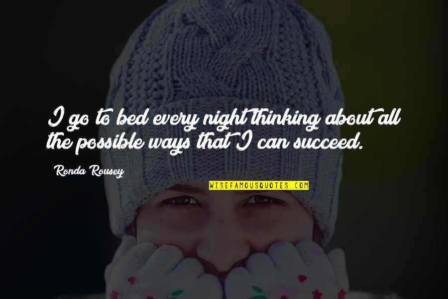 Up All Night Thinking About You Quotes By Ronda Rousey: I go to bed every night thinking about