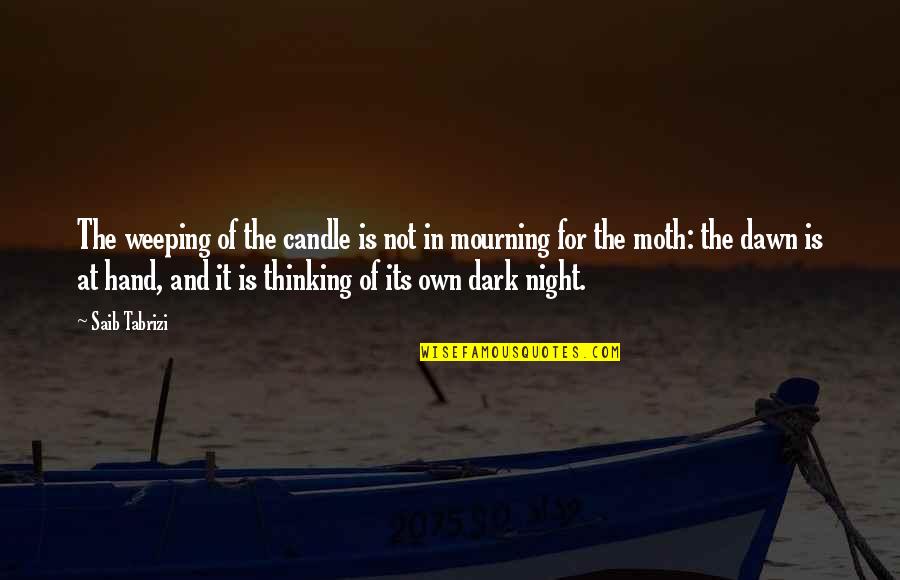 Up All Night Thinking Quotes By Saib Tabrizi: The weeping of the candle is not in