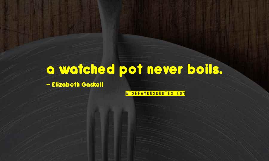 Up All Night Tv Show Quotes By Elizabeth Gaskell: a watched pot never boils.