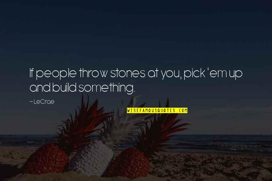 Up And At Em Quotes By LeCrae: If people throw stones at you, pick 'em