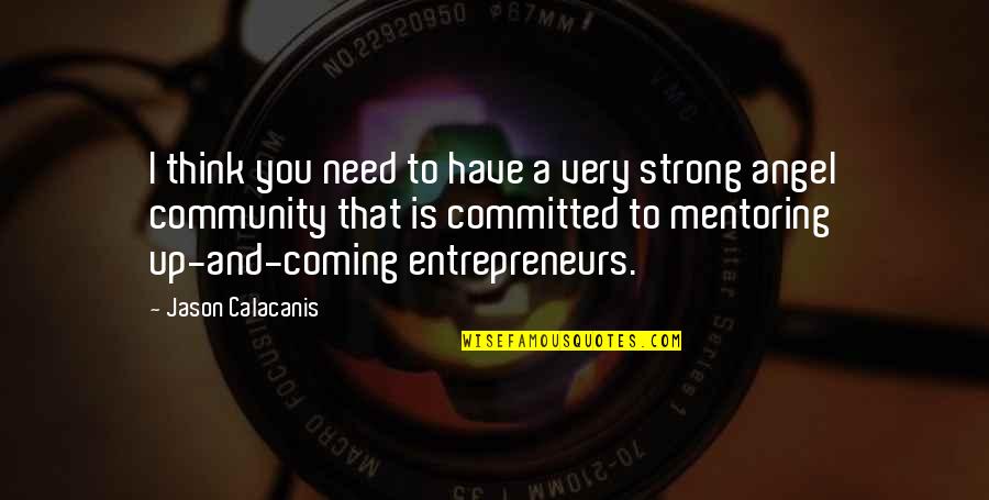 Up And Coming Quotes By Jason Calacanis: I think you need to have a very