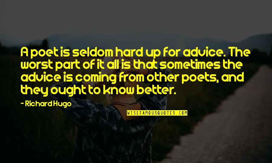 Up And Coming Quotes By Richard Hugo: A poet is seldom hard up for advice.