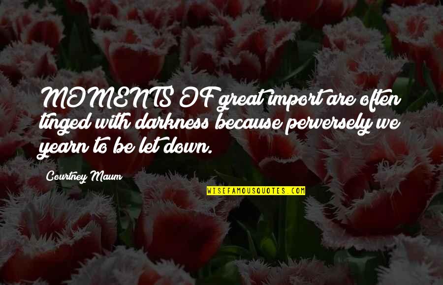 Up And Down Moments Quotes By Courtney Maum: MOMENTS OF great import are often tinged with