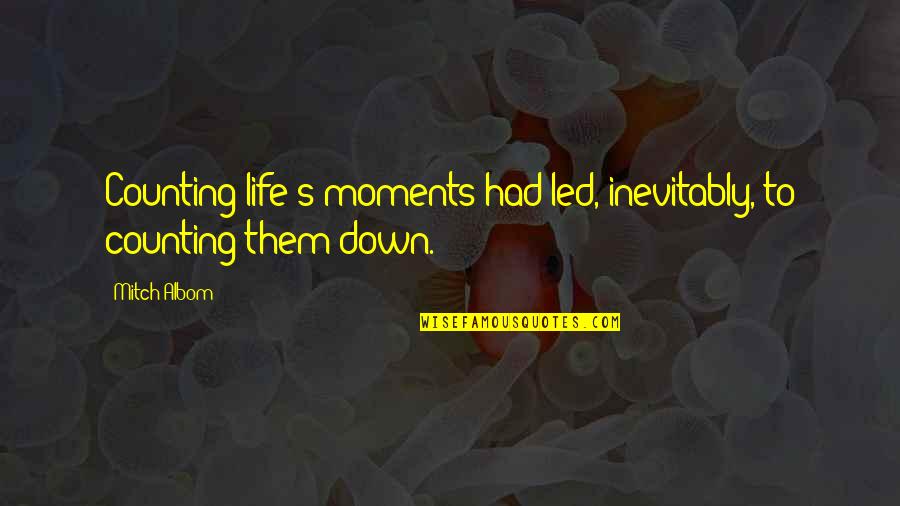 Up And Down Moments Quotes By Mitch Albom: Counting life's moments had led, inevitably, to counting