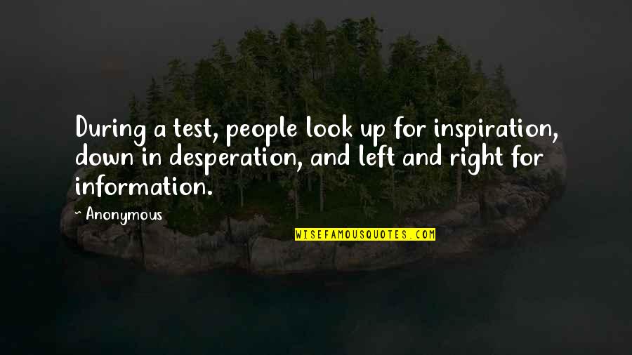 Up And Down People Quotes By Anonymous: During a test, people look up for inspiration, Up And Down People Quotes By Anonymous: During a test, people look up for inspiration,