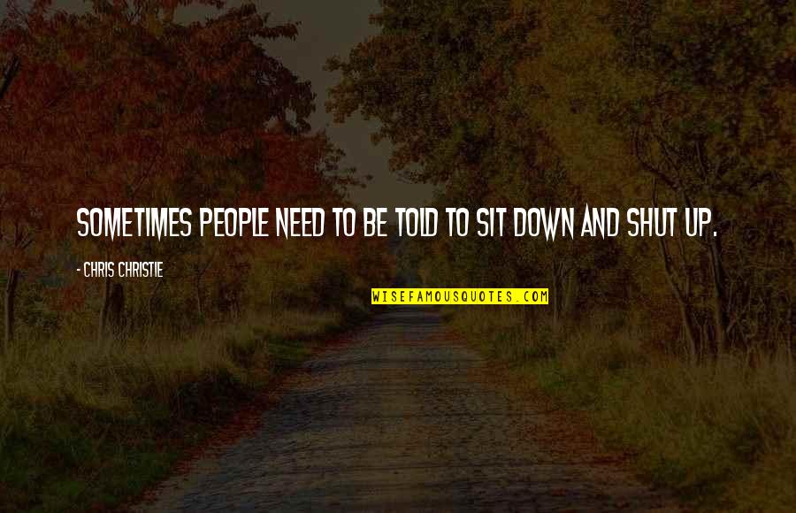 Up And Down People Quotes By Chris Christie: Sometimes people need to be told to sit Up And Down People Quotes By Chris Christie: Sometimes people need to be told to sit