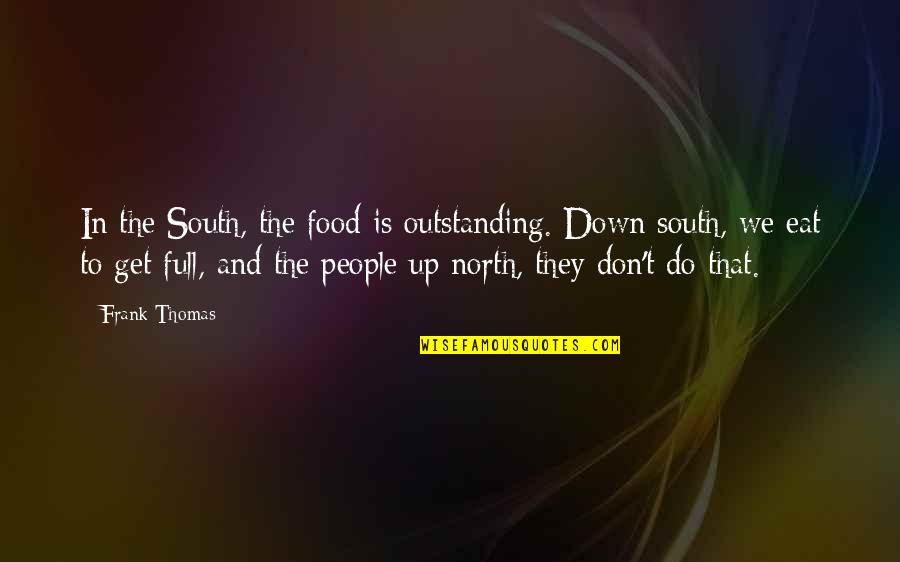 Up And Down People Quotes By Frank Thomas: In the South, the food is outstanding. Down Up And Down People Quotes By Frank Thomas: In the South, the food is outstanding. Down
