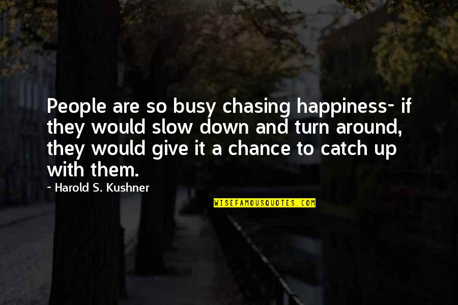 Up And Down People Quotes By Harold S. Kushner: People are so busy chasing happiness- if they Up And Down People Quotes By Harold S. Kushner: People are so busy chasing happiness- if they
