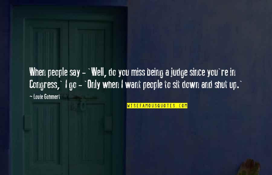 Up And Down People Quotes By Louie Gohmert: When people say - 'Well, do you miss Up And Down People Quotes By Louie Gohmert: When people say - 'Well, do you miss