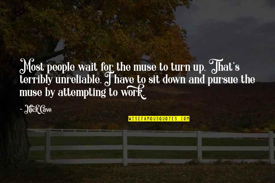 Up And Down People Quotes By Nick Cave: Most people wait for the muse to turn Up And Down People Quotes By Nick Cave: Most people wait for the muse to turn