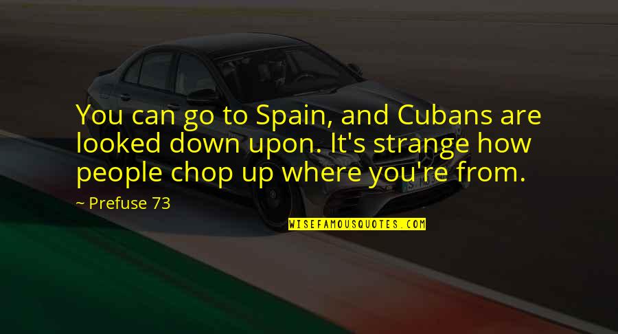 Up And Down People Quotes By Prefuse 73: You can go to Spain, and Cubans are Up And Down People Quotes By Prefuse 73: You can go to Spain, and Cubans are