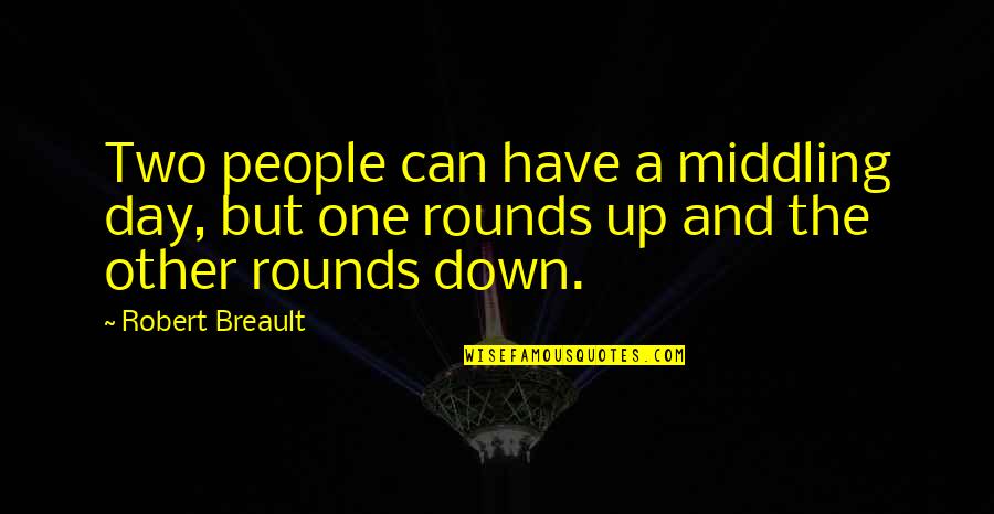Up And Down People Quotes By Robert Breault: Two people can have a middling day, but