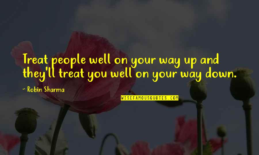 Up And Down People Quotes By Robin Sharma: Treat people well on your way up and