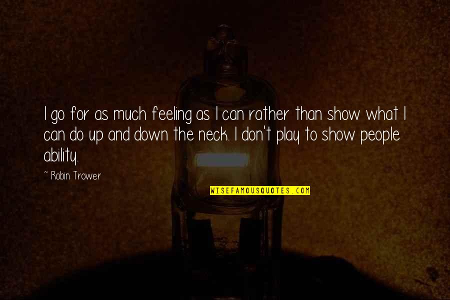 Up And Down People Quotes By Robin Trower: I go for as much feeling as I Up And Down People Quotes By Robin Trower: I go for as much feeling as I
