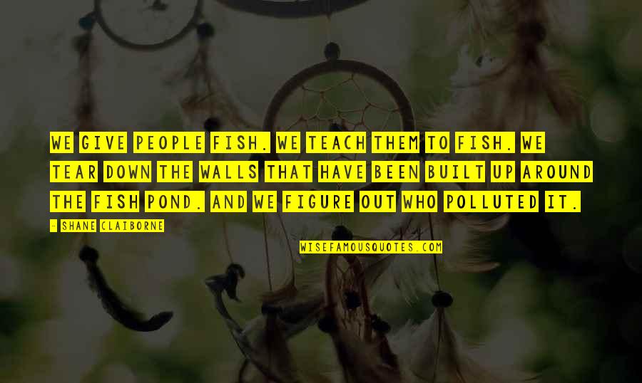 Up And Down People Quotes By Shane Claiborne: We give people fish. We teach them to Up And Down People Quotes By Shane Claiborne: We give people fish. We teach them to
