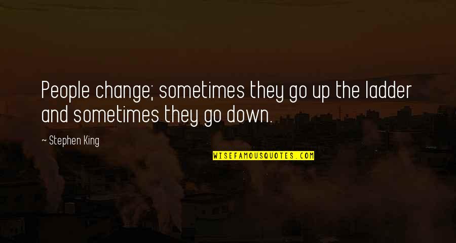 Up And Down People Quotes By Stephen King: People change; sometimes they go up the ladder