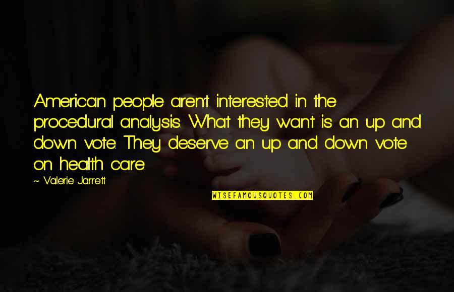 Up And Down People Quotes By Valerie Jarrett: American people aren't interested in the procedural analysis. Up And Down People Quotes By Valerie Jarrett: American people aren't interested in the procedural analysis.