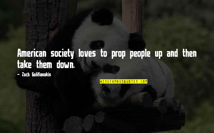 Up And Down People Quotes By Zach Galifianakis: American society loves to prop people up and Up And Down People Quotes By Zach Galifianakis: American society loves to prop people up and