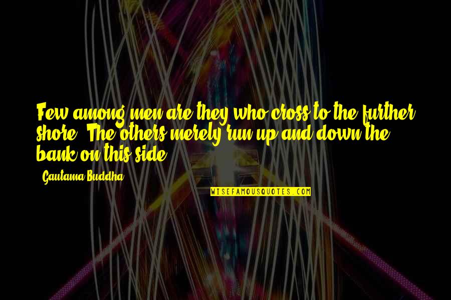 Up And Down Quotes By Gautama Buddha: Few among men are they who cross to