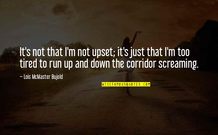 Up And Down Quotes By Lois McMaster Bujold: It's not that I'm not upset; it's just