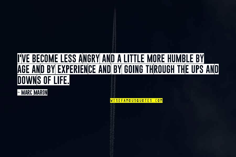 Up And Downs Of Life Quotes By Marc Maron: I've become less angry and a little more