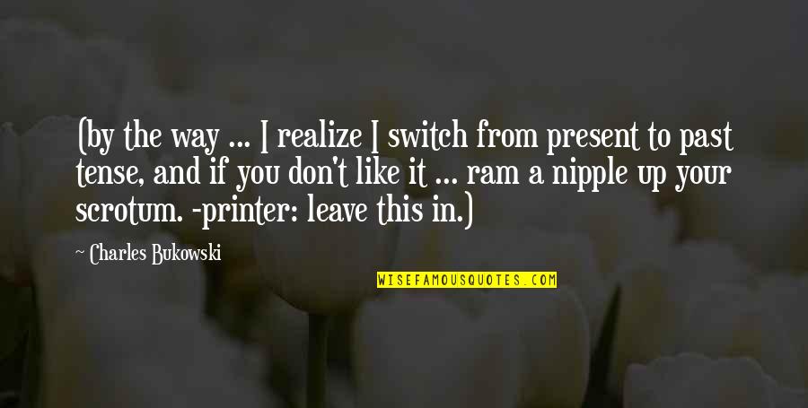 Up And Leave Quotes By Charles Bukowski: (by the way ... I realize I switch Up And Leave Quotes By Charles Bukowski: (by the way ... I realize I switch