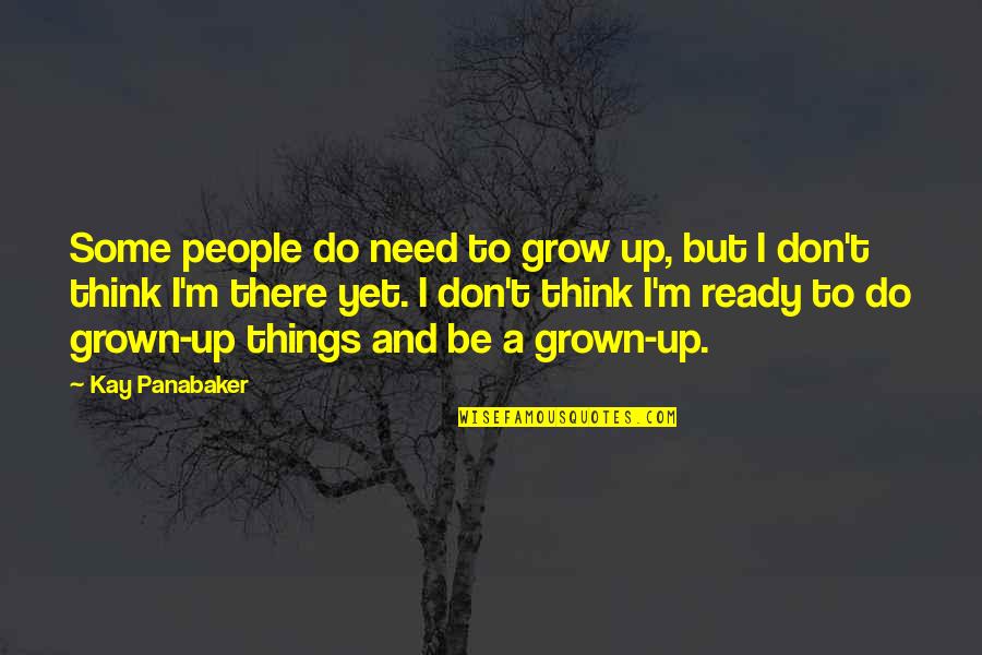 Up And Ready Quotes By Kay Panabaker: Some people do need to grow up, but