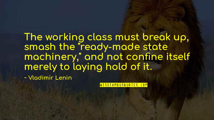 Up And Ready Quotes By Vladimir Lenin: The working class must break up, smash the