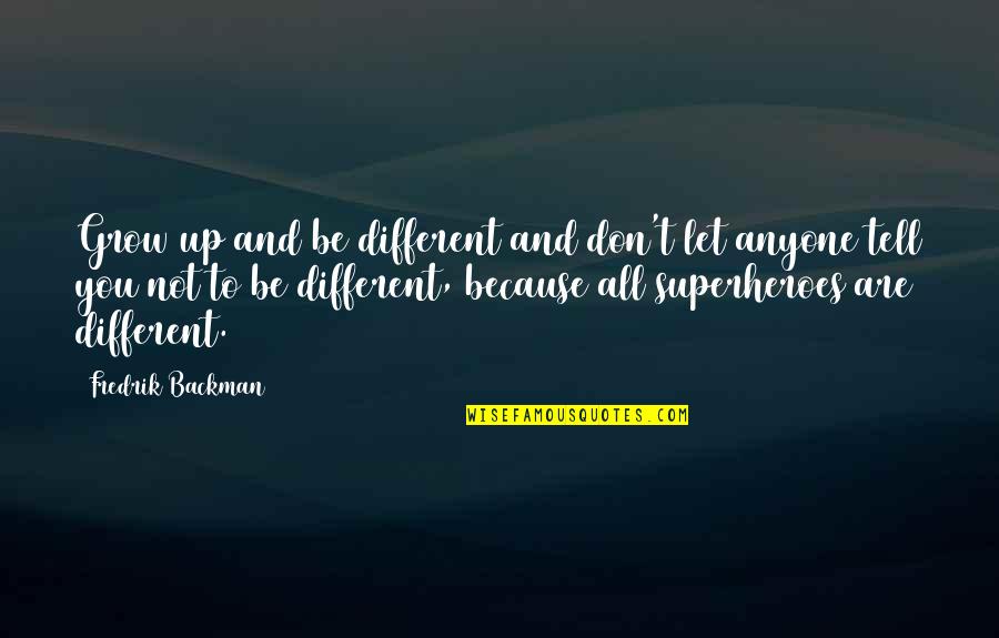 Up Because Quotes By Fredrik Backman: Grow up and be different and don't let