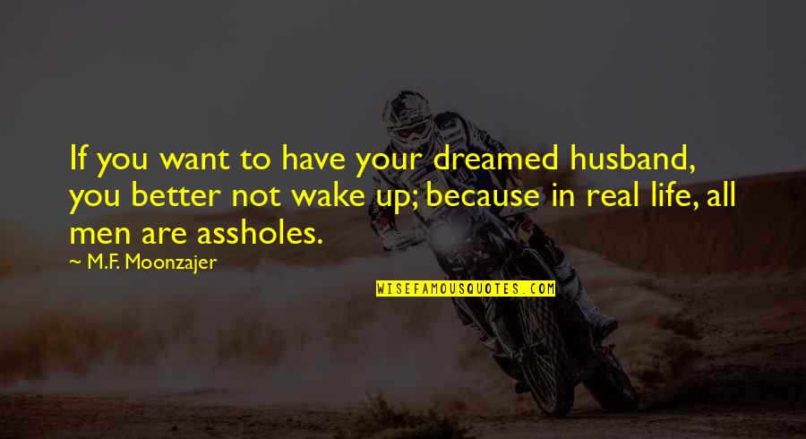 Up Because Quotes By M.F. Moonzajer: If you want to have your dreamed husband,