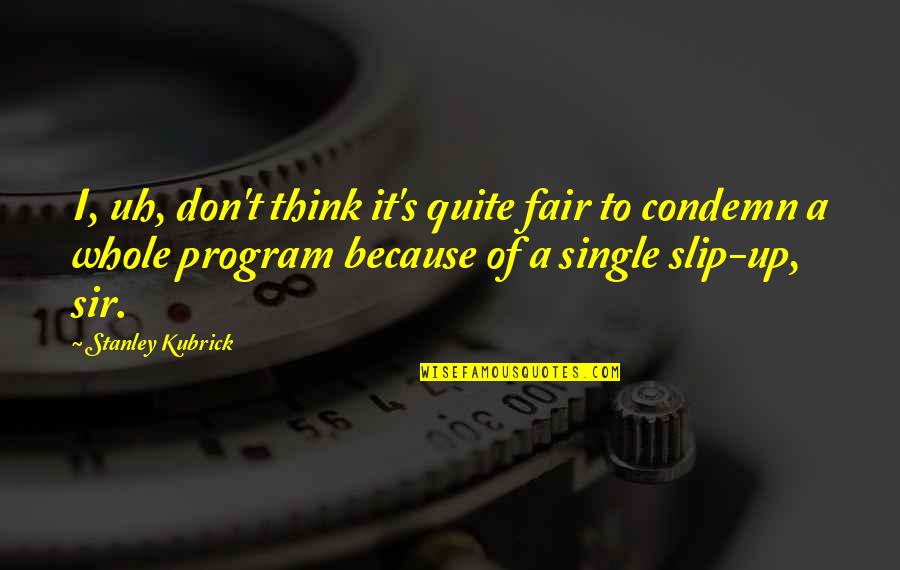 Up Because Quotes By Stanley Kubrick: I, uh, don't think it's quite fair to