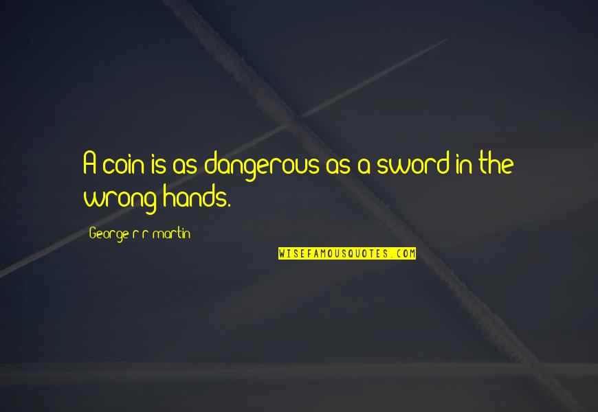 Up Before The Sunrise Quotes By George R R Martin: A coin is as dangerous as a sword