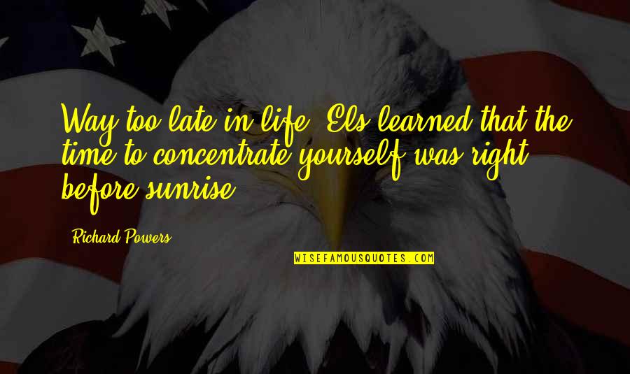 Up Before The Sunrise Quotes By Richard Powers: Way too late in life, Els learned that