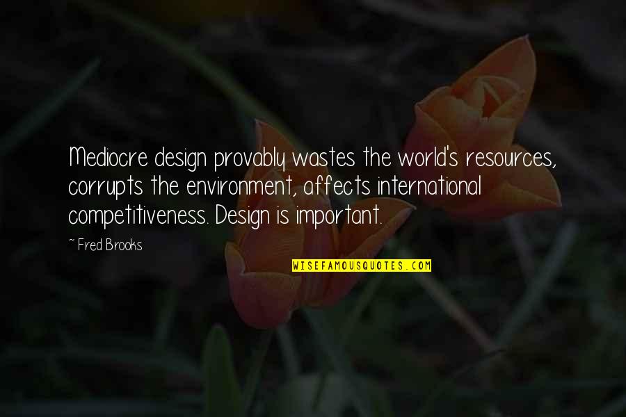 Up Carl And Ellie Love Quotes By Fred Brooks: Mediocre design provably wastes the world's resources, corrupts