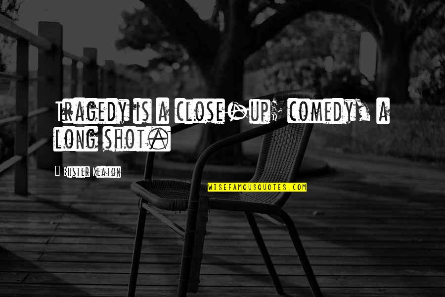 Up Close Quotes By Buster Keaton: Tragedy is a close-up; comedy, a long shot.
