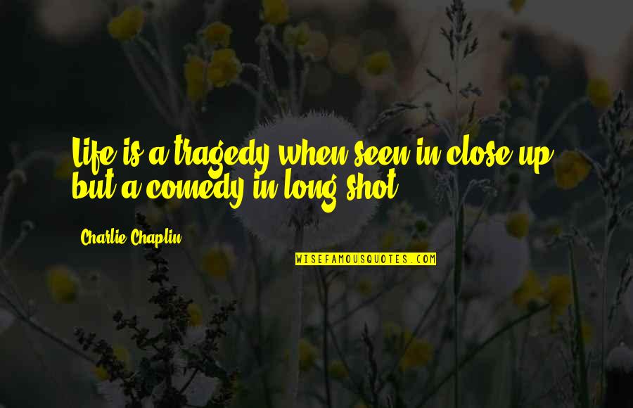 Up Close Quotes By Charlie Chaplin: Life is a tragedy when seen in close-up,