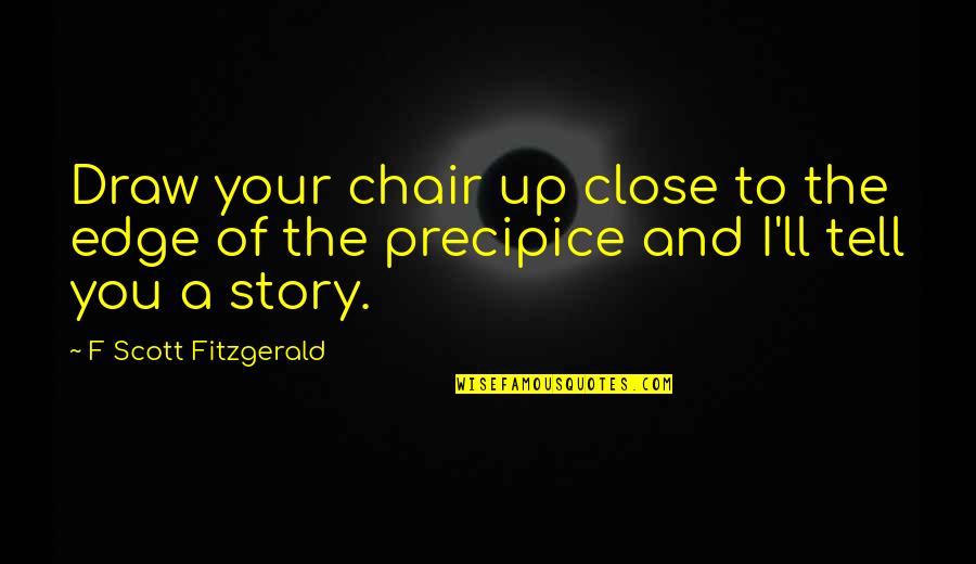 Up Close Quotes By F Scott Fitzgerald: Draw your chair up close to the edge