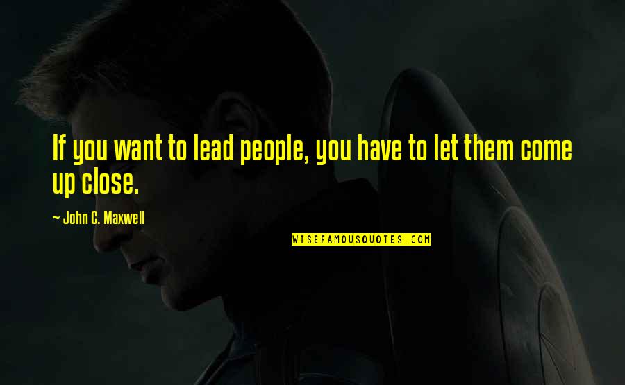 Up Close Quotes By John C. Maxwell: If you want to lead people, you have