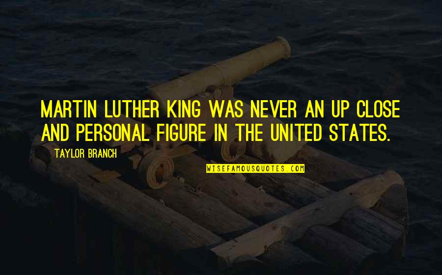 Up Close Quotes By Taylor Branch: Martin Luther King was never an up close