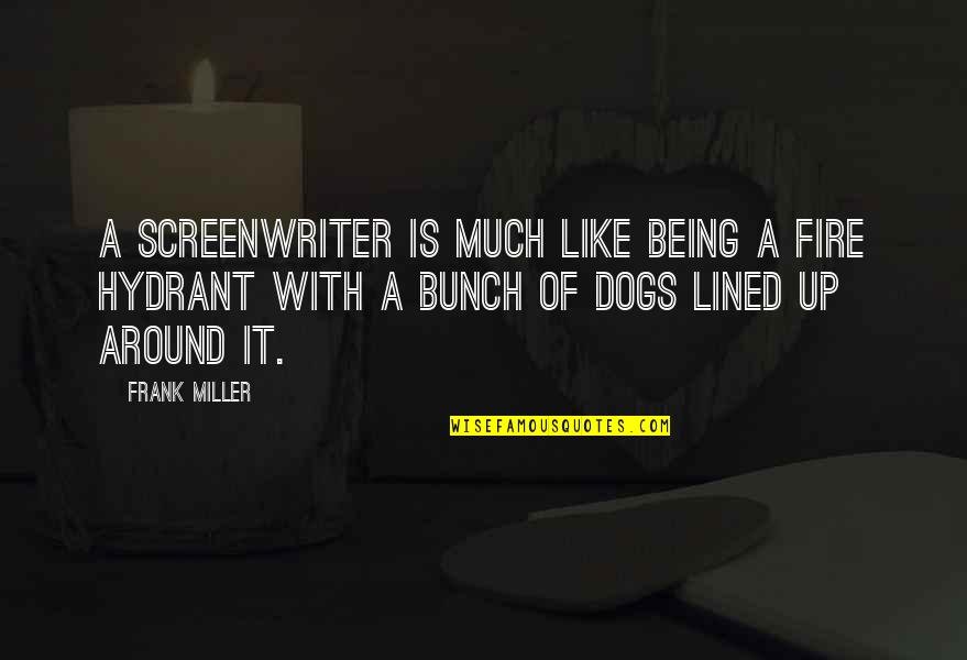 Up Dog Quotes By Frank Miller: A screenwriter is much like being a fire Up Dog Quotes By Frank Miller: A screenwriter is much like being a fire