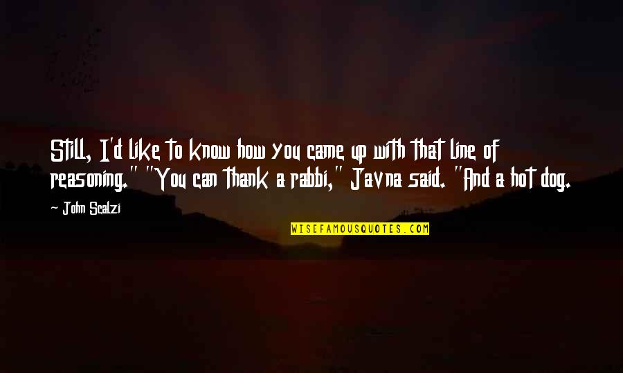 Up Dog Quotes By John Scalzi: Still, I'd like to know how you came Up Dog Quotes By John Scalzi: Still, I'd like to know how you came