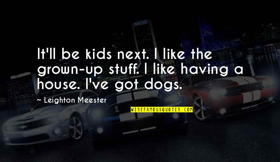 Up Dog Quotes By Leighton Meester: It'll be kids next. I like the grown-up