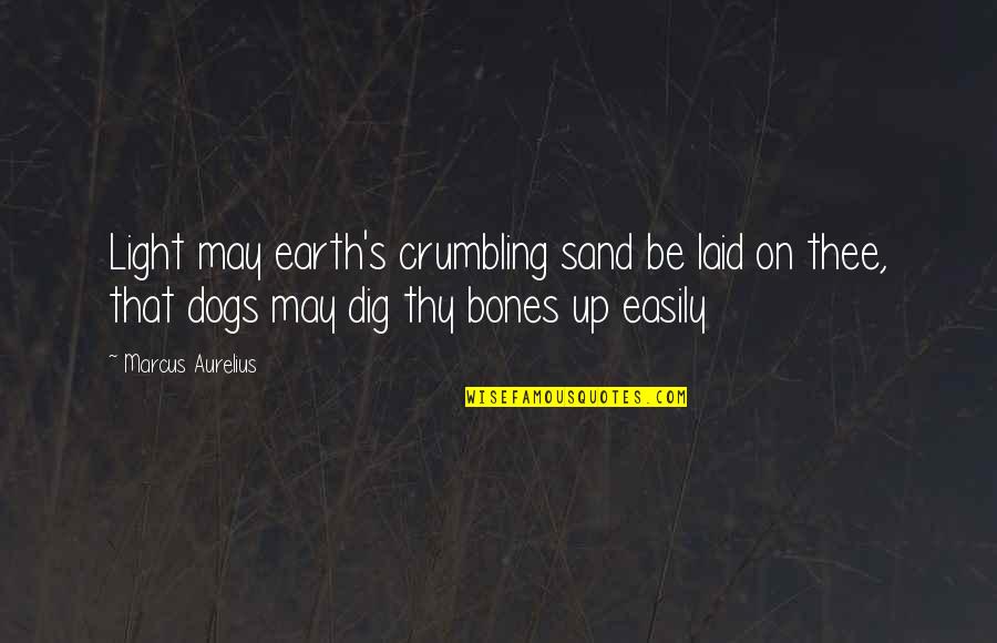 Up Dog Quotes By Marcus Aurelius: Light may earth's crumbling sand be laid on Up Dog Quotes By Marcus Aurelius: Light may earth's crumbling sand be laid on
