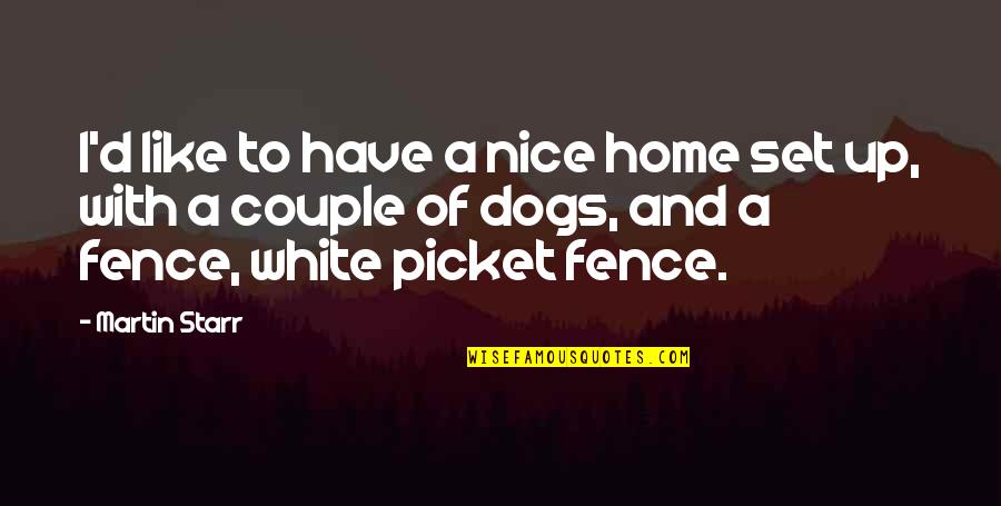 Up Dog Quotes By Martin Starr: I'd like to have a nice home set Up Dog Quotes By Martin Starr: I'd like to have a nice home set