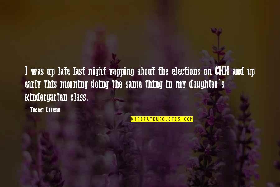 Up Early Morning Quotes By Tucker Carlson: I was up late last night yapping about Up Early Morning Quotes By Tucker Carlson: I was up late last night yapping about