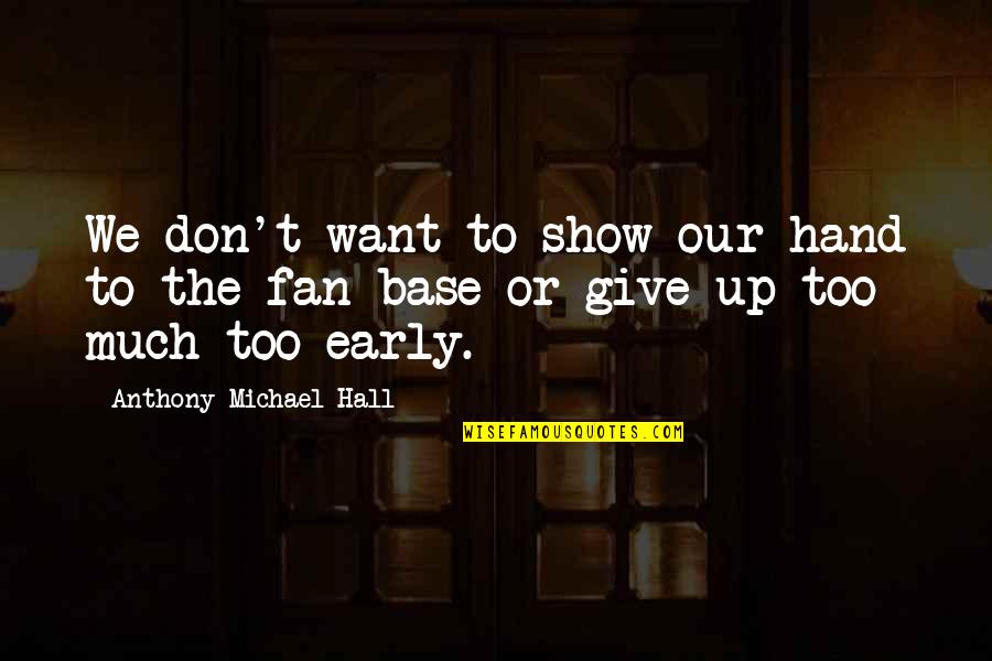 Up Early Quotes By Anthony Michael Hall: We don't want to show our hand to