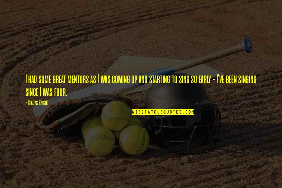 Up Early Quotes By Gladys Knight: I had some great mentors as I was Up Early Quotes By Gladys Knight: I had some great mentors as I was